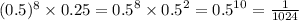 (0.5) ^{8} \times 0.25 = {0.5}^{8} \times {0.5}^{2} = {0.5}^{10} = \frac{1}{1024}