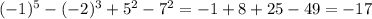 ( - 1) ^ {5 } - ( - {2})^{3} + {5}^{2} - {7}^{2} = - 1 + 8 + 25 - 49 = - 17