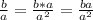 \frac{b}{a} =\frac{b*a}{a^2} =\frac{ba}{a^2}