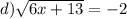 d) \sqrt{6x + 13} = - 2