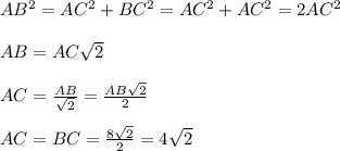 AB^2 = AC^2+BC^2 = AC^2+AC^2 = 2AC^2\\\\AB = AC\sqrt{2} \\\\AC = \frac{AB}{\sqrt{2} } = \frac{AB\sqrt{2} }{2 }\\\\AC=BC = \frac{8\sqrt{2} }{2 } = 4\sqrt{2}