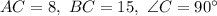 AC = 8, \ BC = 15,\ \angle C = 90^{\circ}\\