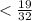 < \frac{19}{32}