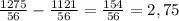 \frac{1275}{56} - \frac{1121}{56} = \frac{154}{56} = 2,75