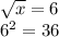 \sqrt{x} = 6 \\ {6}^{2} = 36