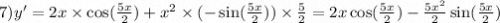 7)y' = 2x \times \cos( \frac{5x}{2} ) + {x}^{2} \times ( - \sin( \frac{5x}{2} ) ) \times \frac{5}{2} = 2x \cos( \frac{5x}{2} ) - \frac{5 {x}^{2} }{2} \sin( \frac{5x}{2} )