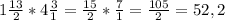 1\frac{13}{2} *4\frac{3}{1} =\frac{15}{2}*\frac{7}{1}=\frac{105}{2} =52,2