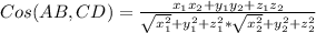 Cos(AB,CD)= \frac{x_{1} x_{2} +y_{1} y_{2} +z_{1} z_{2} }{\sqrt{x_{1} ^{2} }+ {y_{1} ^{2} }+{z_{1} ^{2} } * {\sqrt{x_{2} ^{2} }+ {y_{2} ^{2} }+{z_{2} ^{2} } } }