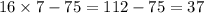 16 \times 7 - 75 = 112 - 75 = 37