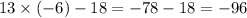 13 \times ( - 6) - 18 = - 78 - 18 = - 96