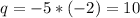 q=-5*(-2)=10