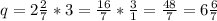 q=2\frac{2}{7}*3= \frac{16}{7}*\frac{3}{1} =\frac{48}{7}=6\frac{6}{7}