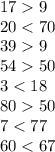 17 9 \\ 20 < 70 \\ 39 9 \\ 54 50 \\ 3 < 18 \\ 80 50 \\ 7 < 77 \\ 60 < 67