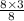 \frac{8 \times 3}{8}