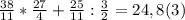 \frac{38}{11} * \frac{27}{4} + \frac{25}{11} : \frac{3}{2} = 24,8(3)