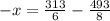 -x = \frac{313}{6} - \frac{493}{8}