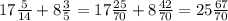 17 \frac{5}{14} + 8 \frac{3}{5} = 17 \frac{25}{70} + 8 \frac{42}{70} = 25 \frac{67}{70}