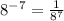 8 {}^{ - 7} = \frac{1}{8 {}^{7} }