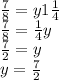 \frac{7}{8} = y1 \frac{1}{4} \\ \frac{7}{8} = \frac{1}{4} y \\ \frac{7}{2} = y \\ y = \frac{7}{2}