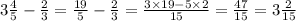 3 \frac{4}{5} - \frac{2}{3} = \frac{19}{5} - \frac{2}{3} = \frac{3 \times 19 - 5 \times 2}{15} = \frac{47}{15} = 3 \frac{2}{15}