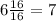 6 \frac{16}{16} = 7