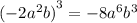 {( - 2 {a}^{2}b) }^{3} = - 8 {a}^{6} {b}^{3}