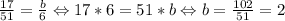 \frac{17}{51} = \frac{b}{6} \Leftrightarrow 17 * 6 = 51 * b \Leftrightarrow b = \frac{102}{51} = 2