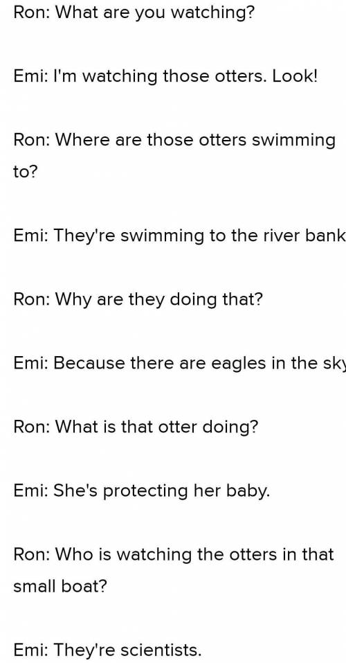 3 Write questions for the answers using the words in brackets. Ron What are you watching? (what / yo