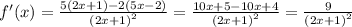 f'(x) = \frac{5(2x + 1) - 2(5x - 2)}{ {(2x + 1)}^{2} } = \frac{10x + 5 - 10x + 4}{ {(2x + 1)}^{2} } = \frac{9}{ {(2x + 1)}^{2} }