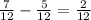 \frac{7}{12} - \frac{5}{12} = \frac{2}{12}