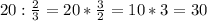 20:\frac{2}{3} = 20*\frac{3}{2} = 10*3=30