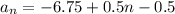 a_n=-6.75+0.5n-0.5