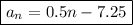 \boxed{a_n=0.5n-7.25}