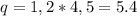 q=1,2*4,5=5.4