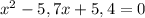 x^{2} -5,7x+5,4=0