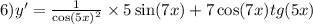 6)y' = \frac{1}{ { \cos(5x) }^{2} } \times 5 \sin(7x) + 7 \cos(7x) tg(5x)