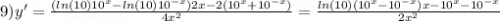 9)y' = \frac{( ln(10) {10}^{x} - ln(10) {10}^{ - x} )2x - 2( {10}^{x} + {10}^{ - x}) }{4 {x}^{2} } = \frac{ ln(10)( {10}^{x} - {10}^{ - x} )x - {10}^{x} - {10}^{ - x} }{2 {x}^{2} }