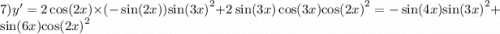 7)y'=2 \cos(2x) \times ( - \sin(2x)) { \sin(3x) }^{2} + 2 \sin(3x) \cos(3x) { \cos(2x) }^{2} = - \sin(4x) { \sin(3x) }^{2} + \sin(6x) { \cos(2x) }^{2}