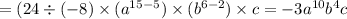 = (24 \div ( - 8) \times (a {}^{15 - 5}) \times (b {}^{6 - 2}) \times c = - 3 {a}^{10} b {}^{4} c