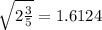 \sqrt{2 \frac{3}{5} } = 1.6124