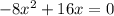 -8x^{2} +16x=0