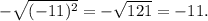 -\sqrt{(-11)^{2}}=-\sqrt{121}=-11.