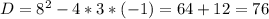 D=8^{2} -4*3*(-1)=64+12=76