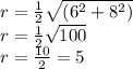 r = \frac{1}{2} \sqrt{( {6}^{2} + {8}^{2} ) } \\ r = \frac{1}{2} \sqrt{100 } \\ r = \frac{10}{2} = 5