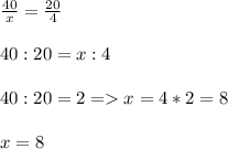 \frac{40}{x} = \frac{20}{4}\\\\40 : 20 = x : 4\\\\40 : 20 = 2 = x = 4 *2 = 8\\\\x = 8