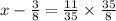 x - \frac{3}{8} = \frac{11}{35} \times \frac{35}{8}