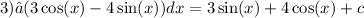 3)∫(3 \cos(x) - 4 \sin(x) )dx = 3 \sin(x) + 4 \cos(x) + c