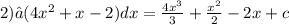 2)∫(4 {x}^{2} + x - 2)dx = \frac{4 {x}^{3} }{3} + \frac{ {x}^{2} }{2} - 2x + c