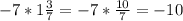 -7*1\frac{3}{7}=-7*\frac{10}{7}=-10