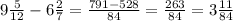 9\frac{5}{12} - 6\frac{2}{7} = \frac{791-528}{84} = \frac{263}{84} = 3\frac{11}{84}